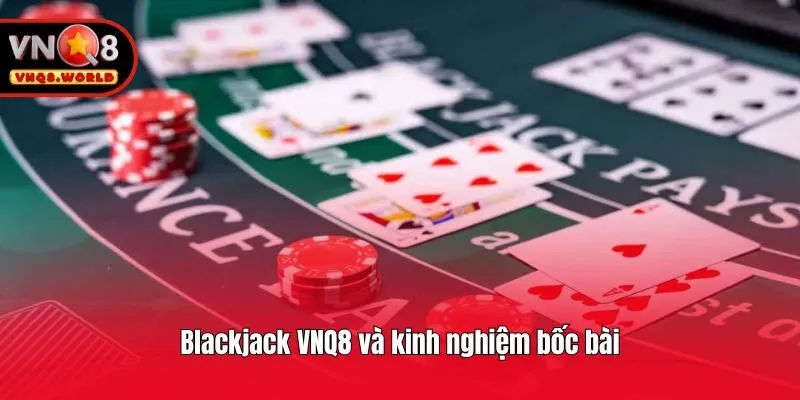 Blackjack VNQ8 và kinh nghiệm bốc bài