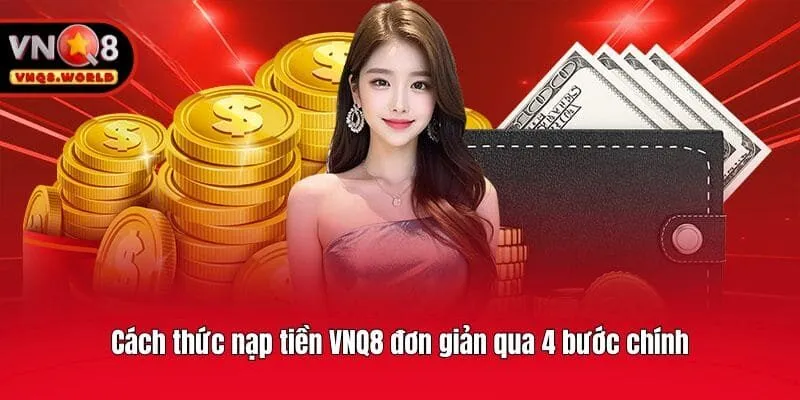 Cách thức nạp tiền VNQ8 đơn giản qua 4 bước chính
