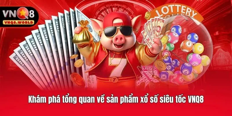 Khám phá tổng quan về sản phẩm xổ số siêu tốc VNQ8