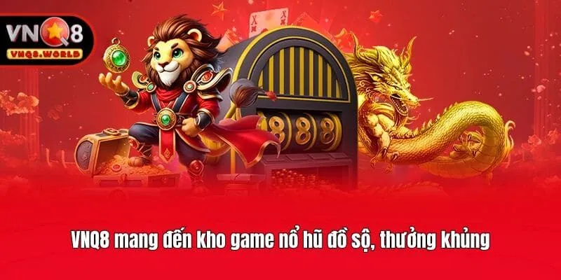 VNQ8 mang đến kho game nổ hũ đồ sộ, thưởng khủng